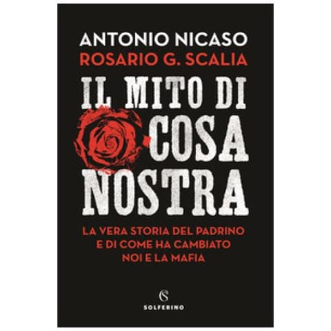 Antonio Nicaso - Il mito di Cosa nostra. La vera storia del Padrino e di come ha cambiato noi e la mafia - Foto 1