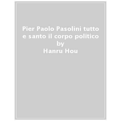 Anne-Violaine Houcke - Pier Paolo Pasolini. Tutto è santo. Il corpo politico-The political body - Foto 1