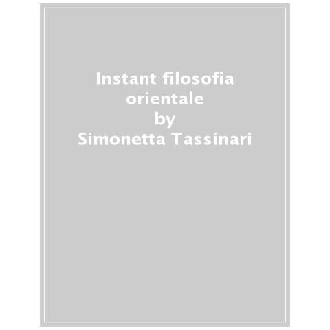 Simonetta Tassinari - Instant Filosofia Orientale. Personaggi, Teorie E Racconti Di Saggezza Millenaria - Foto 1