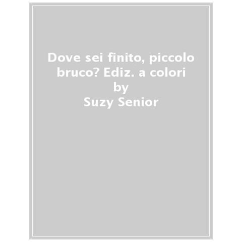 Suzy Senior - Dove Sei Finito, Piccolo Bruco? Ediz. A Colori - Foto 1