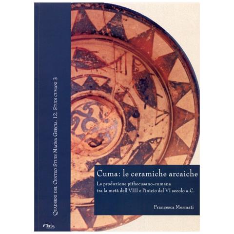 Francesca Mermati - Cuma: le ceramiche arcaiche. La produzione pithecusano-cumana tra la metà dell'VIII secolo e l'inizio del VI secolo a.C. Con CD-ROM - Foto 1