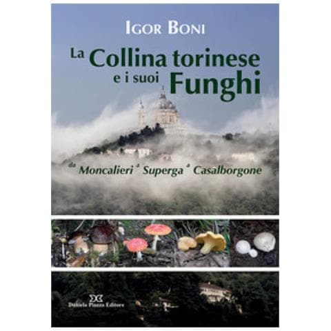 Igor Boni - La Collina Torinese E I Suoi Funghi Da Moncalieri A Superga A Casalborgone - Foto 1