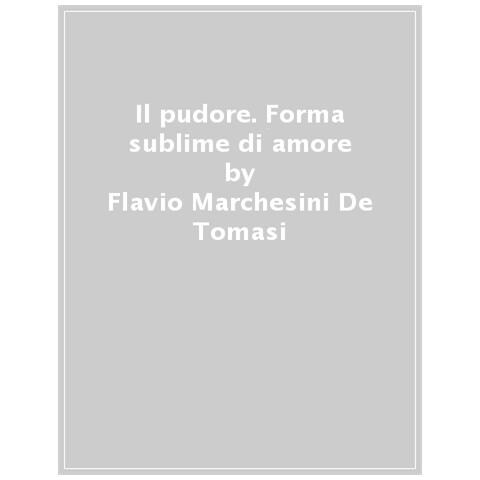 Flavio Marchesini De Tomasi - Il Pudore. Forma Sublime Di Amore - Foto 1