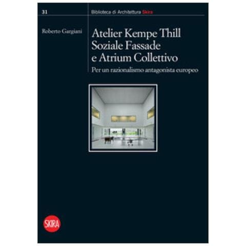 Roberto Gargiani - Atelier Kempe Thill, Soziale Fassade e Atrium Collettivo. Per un razionalismo antagonista europeo - Foto 1