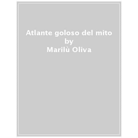 Marilù Oliva - Atlante Goloso Del Mito. Il Cibo Degli Antichi: Storie, Ingredienti E Nuove Ricette. Ediz. Illustrata - Foto 1