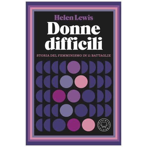 Helen Lewis - Donne difficili. Storia del femminismo in 11 battaglie - Foto 1