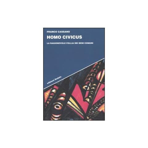 Franco Cassano - Homo civicus. La ragionevole follia dei beni comuni - Foto 1