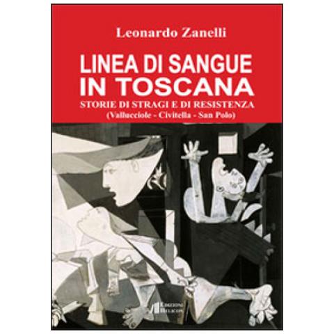 Leonardo Zanelli - Linea di sangue in Toscana. Storie di stragi e Resistenza (Vallucciole, Civitella, San Polo) - Foto 2