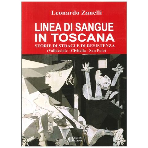 Leonardo Zanelli - Linea di sangue in Toscana. Storie di stragi e Resistenza (Vallucciole, Civitella, San Polo) - Foto 1