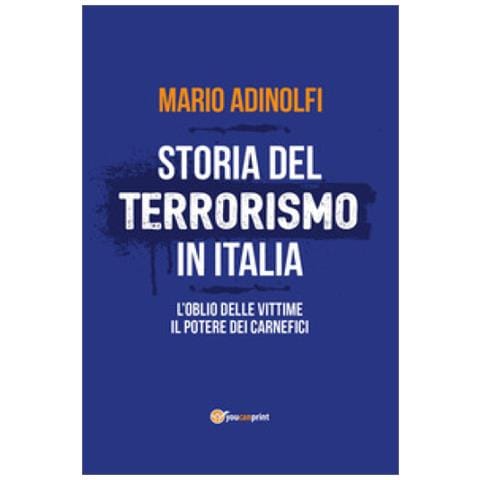 Mario Adinolfi - Storia Del Terrorismo In Italia. L'oblio Delle Vittime, Il Potere Dei Carnefici - Foto 1
