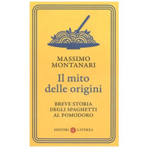 Massimo Montanari - Il Mito Delle Origini. Breve Storia Degli Spaghetti Al Pomodoro - Foto 1