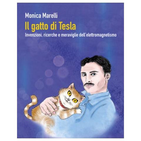 Monica Marelli - Il Gatto Di Tesla. Invernzioni, Ricerche E Meraviglie Dell'elettromagnetismo - Foto 1