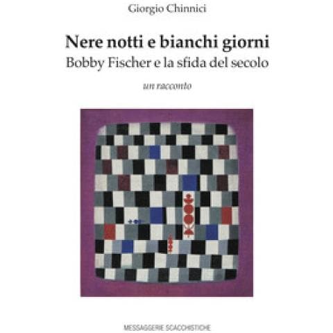 Giorgio Chinnici - Nere Notti E Bianchi Giorni. Bobby Fischer E La Sfida Del Secolo - Foto 1