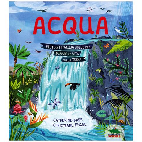 Catherine Barr - Acqua. Proteggi L'acqua Dolce Per Salvare La Vita Sulla Terra. Ediz. A Colori - Foto 2