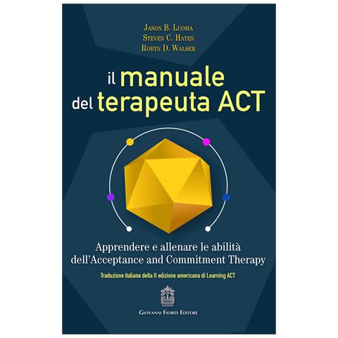 Jason B. Luoma - Il manuale del terapeuta ACT. Apprendere e allenare le abilità dell’Acceptance and Commitment Therapy - Foto 1