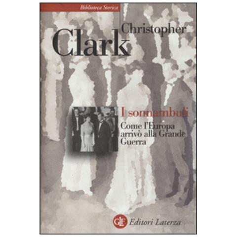 Christopher Clark - I Sonnambuli. Come L'europa Arrivò Alla Grande Guerra - Foto 2