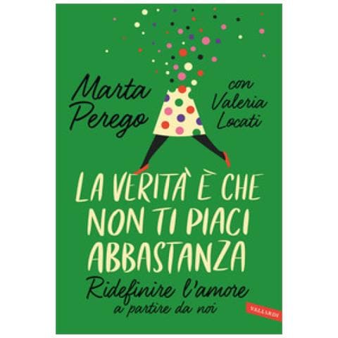 Marta Perego - La verità è che non ti piaci abbastanza. Ridefinire l'amore a partire da noi - Foto 1
