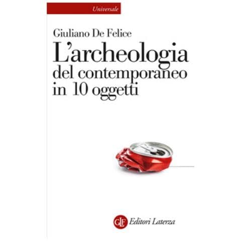 Giuliano De Felice - L'archeologia Del Contemporaneo In 10 Oggetti - Foto 1