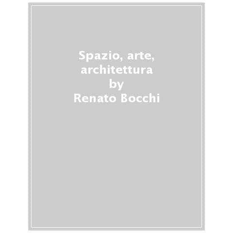 Renato Bocchi - Spazio, Arte, Architettura. Un Percorso Teorico - Foto 1