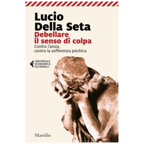 Lucio Della Seta - Debellare Il Senso Di Colpa. Contro L'ansia, Contro La Sofferenza Psichica - Foto 1