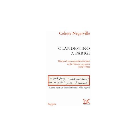 Celeste Negarville - Clandestino a Parigi. Diario di un comunista italiano nella Francia in guerra (1940-1943) - Foto 1