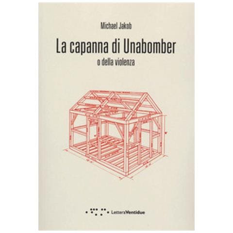 Michael Jakob - La Capanna Di Unabomber. O Della Violenza - Foto 2