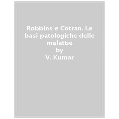 V. Kumar - Robbins e Cotran. Le basi patologiche delle malattie - Foto 1