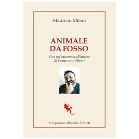 Maurizio Milani - Animale Da Fosso. Con Un'intervista All'autore Di Francesco Aliberti - Foto 1