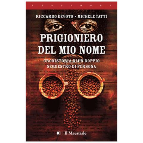 Riccardo Devoto - Prigioniero del mio nome. Cronistoria di un doppio sequestro di persona - Foto 1