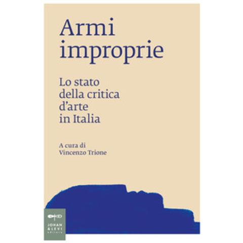 Vincenzo Trione - Armi improprie. Lo stato della critica d'arte in Italia - Foto 1