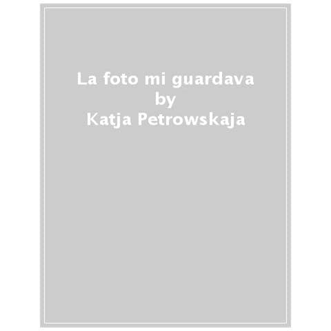 Katja Petrowskaja - La Foto Mi Guardava - Foto 1