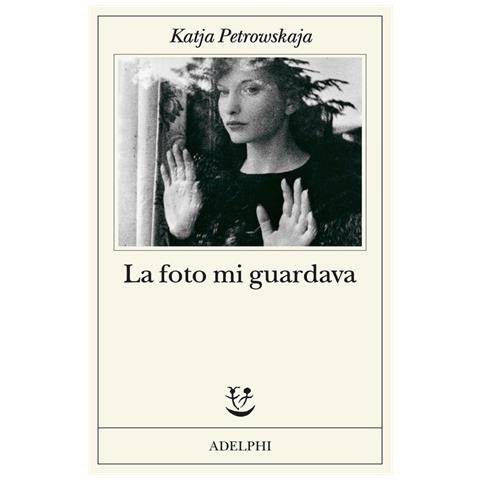 Katja Petrowskaja - La Foto Mi Guardava - Foto 2