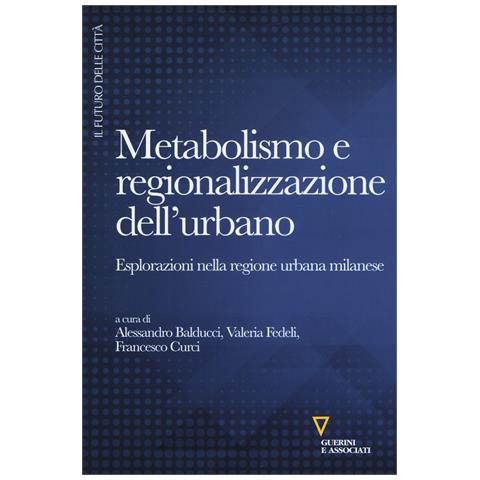 Alessandro Balducci - Metabolismo e regionalizzazione dell'urbano. Esplorazioni nella regione urbana milanese - Foto 1