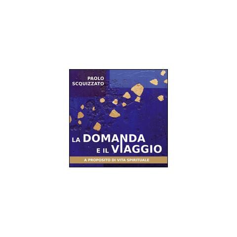 Paolo Scquizzato - La domanda e il viaggio. A proposito di vita spirituale - Foto 1