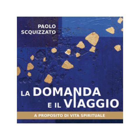 Paolo Scquizzato - La domanda e il viaggio. A proposito di vita spirituale - Foto 2