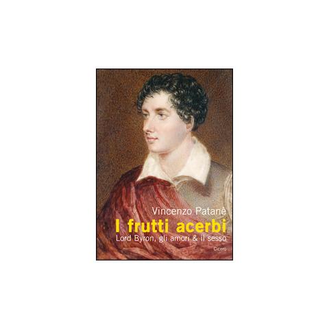 Vincenzo Patanè - I frutti acerbi Lord Byron, gli amori & il sesso - Foto 1