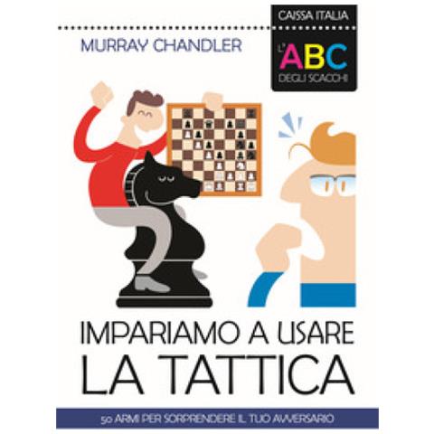 Murray Chandler - L'ABC degli scacchi. Impariamo a usare la tattica. 50 armi per sorprendere il tuo avversario - Foto 1