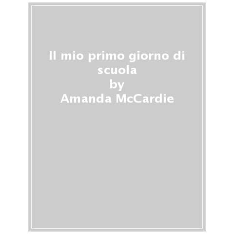 Amanda Mccardie - Il Mio Primo Giorno Di Scuola. Un Libro Sulle Prime Amicizie. Ediz. A Colori - Foto 1