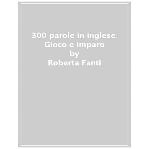 Roberta Fanti - 300 Parole In Inglese. Gioco E Imparo. Ediz. A Colori. Con Qr Code Per Ascoltare La Pronuncia. Con Pennarello Cancellabile - Foto 1
