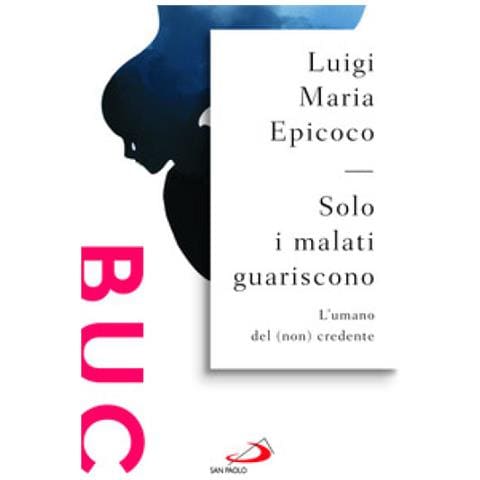 Luigi Maria Epicoco - Solo I Malati Guariscono. L'umano Del (non) Credente - Foto 1