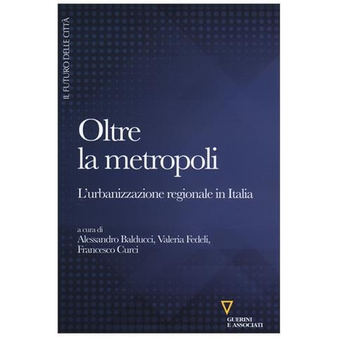 Alessandro Balducci - Oltre la metropoli. L'urbanizzazione regionale in Italia - Foto 1