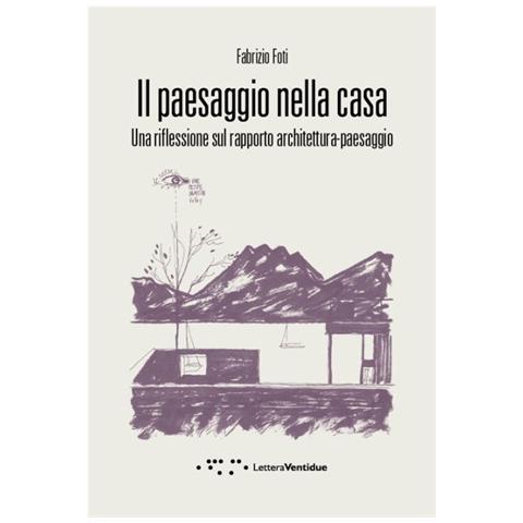 Fabrizio Foti - Il paesaggio nella casa. Una riflessione sul rapporto architettura-paesaggio - Foto 2