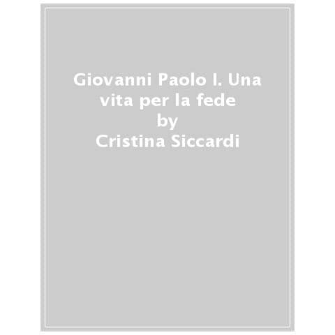 Cristina Siccardi - Giovanni Paolo I. Una Vita Per La Fede E Per La Chiesa - Foto 1