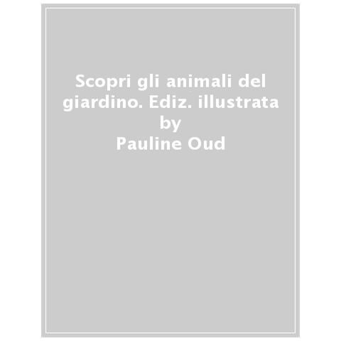 Pauline Oud - Scopri Gli Animali Del Giardino. Ediz. Illustrata - Foto 1