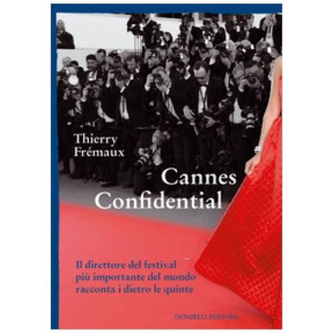 Thierry Fremaux - Cannes Confidential. Il Direttore Del Festival Più Importante Del Mondo Racconta I Dietro Le Quinte - Foto 1