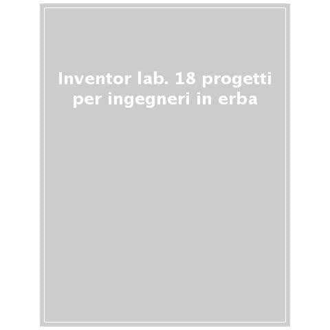 Roberto Sorgo - Inventor lab. 18 progetti per ingegneri in erba. Ediz. a colori - Foto 1