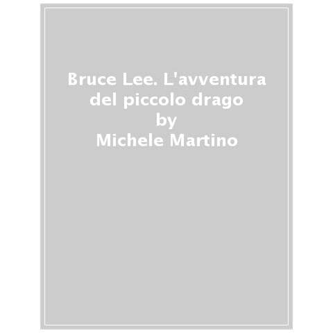 Michele Martino - Bruce Lee. L'avventura Del Piccolo Drago - Foto 1