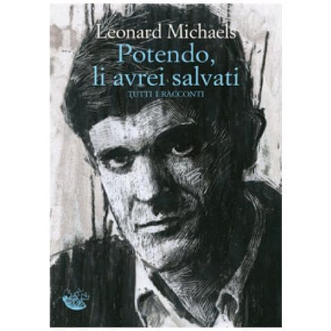 Leonard Michaels - Potendo, Li Avrei Salvati. Tutti I - Foto 1