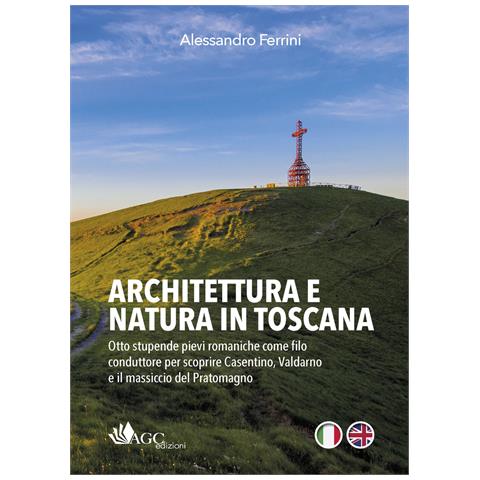 Alessandro Ferrini - Architettura e natura in Toscana. Otto stupende pievi romaniche come filo conduttore per scoprire Casentino, Valdarno e il massiccio del Pratomagno. Ediz. italiana e inglese - Foto 1
