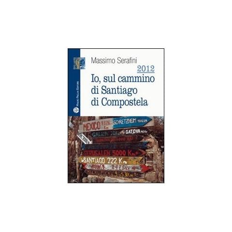 Massimo Serafini - 2012. Io sul cammino di Santiago di Compostela - Foto 1